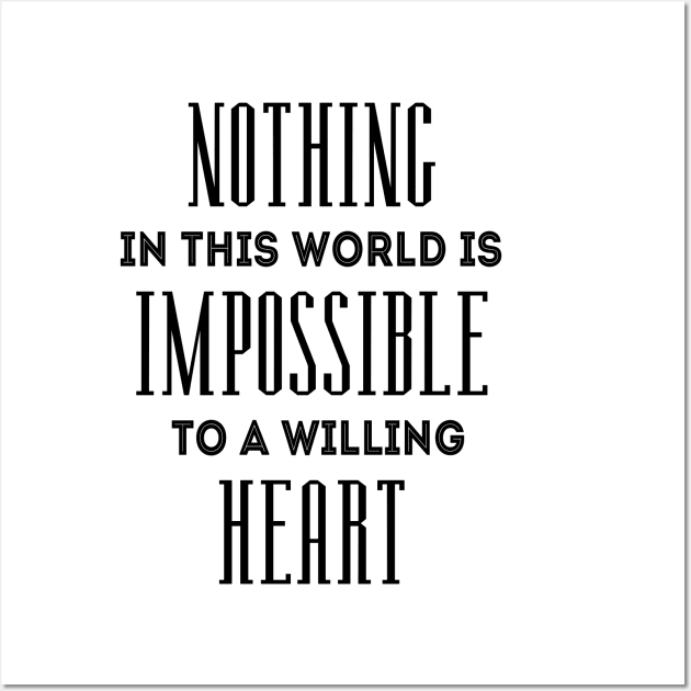 Nothing in this world is impossible to a willing heart Wall Art by FlyingWhale369